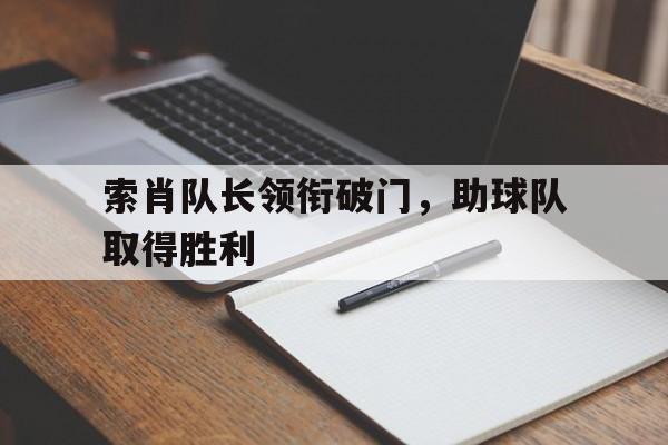 球盟会平台-索肖队长领衔破门,助球队取得胜利是哪一集